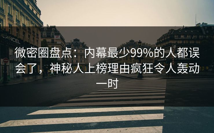 微密圈盘点:内幕最少99%的人都误会了,神秘人上榜理由疯狂令人轰动一时 微密圈盘点:内幕最少99%的人都误会了,神秘人上榜理由疯狂令人轰动一时